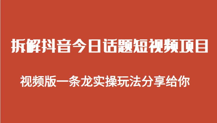 拆解抖音今日话题短视频项目，视频版一条龙实操玩法分享给你-甘南项目网