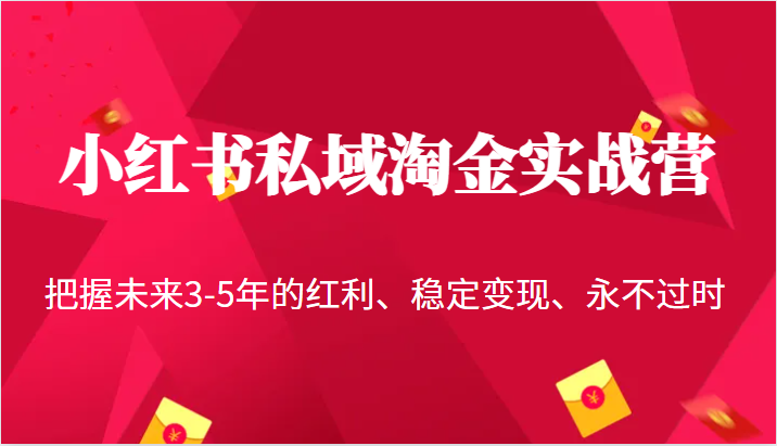 小红书私域淘金实战营，把握未来3-5年的红利、稳定变现、永不过时-甘南项目网