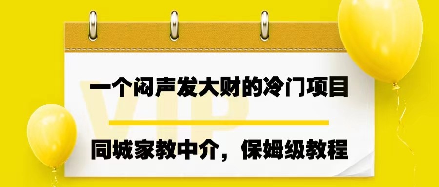 一个闷声发大财的冷门项目，同城家教中介，操作简单，一个月变现7000+，保姆级教程-甘南项目网