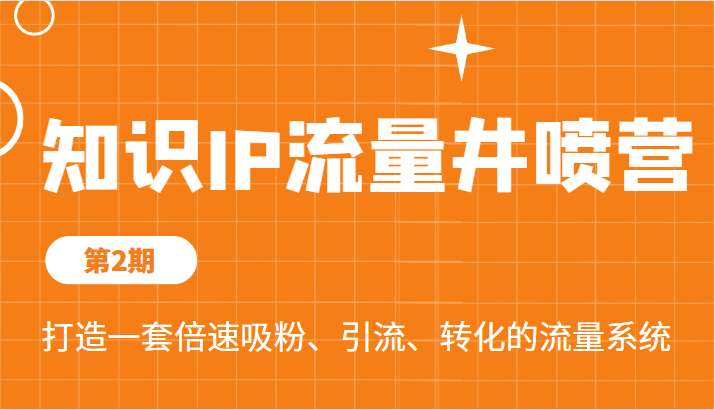 知识IP流量井喷营第2期，打造一套倍速吸粉、引流、转化的流量系统-甘南项目网