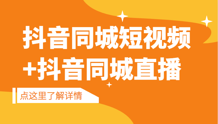 抖音同城短视频，三段式同城短视频实操+抖音同城直播-甘南项目网