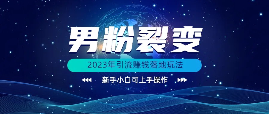 (价值1980)2023年最新男粉裂变引流赚钱落地玩法，新手小白可上手操作-甘南项目网