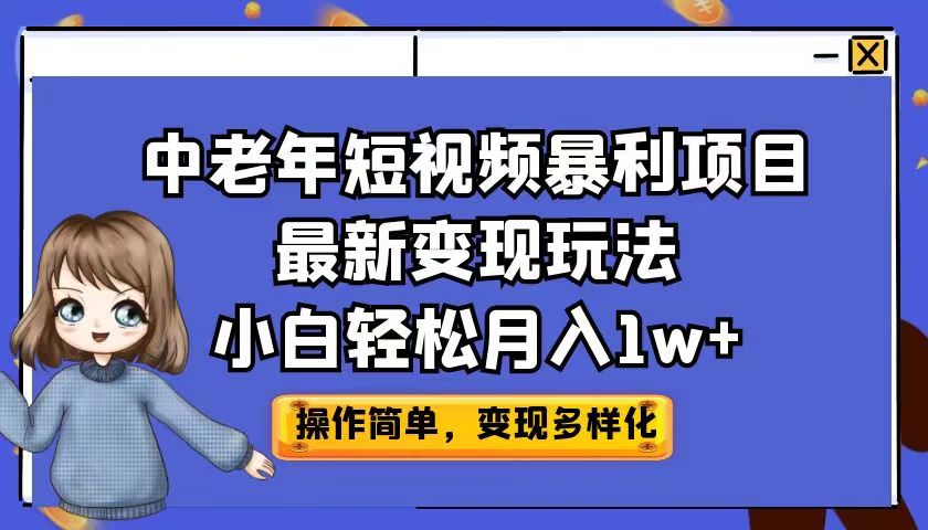 中老年短视频暴利项目最新变现玩法，小白轻松月入1w+-甘南项目网