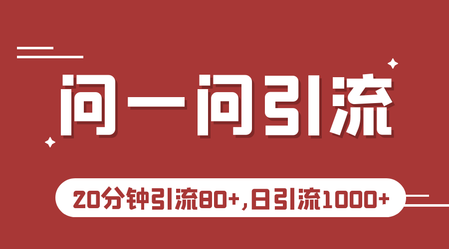 微信问一问实操引流教程，20分钟引流80+，日引流1000+-甘南项目网