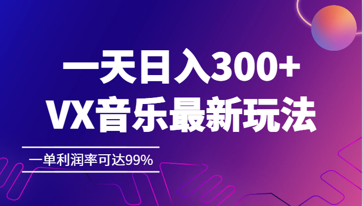 一天日入300+,VX音乐最新玩法，一单利润率可达99%-甘南项目网