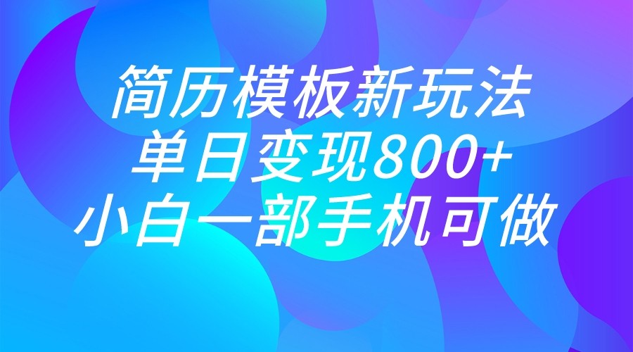 单日变现800+，简历模板新玩法，小白一部手机都可做-甘南项目网