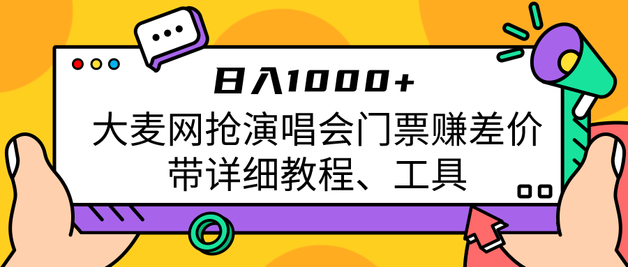 大麦网抢演唱会门票赚差价带详细教程、工具日入1000＋-甘南项目网