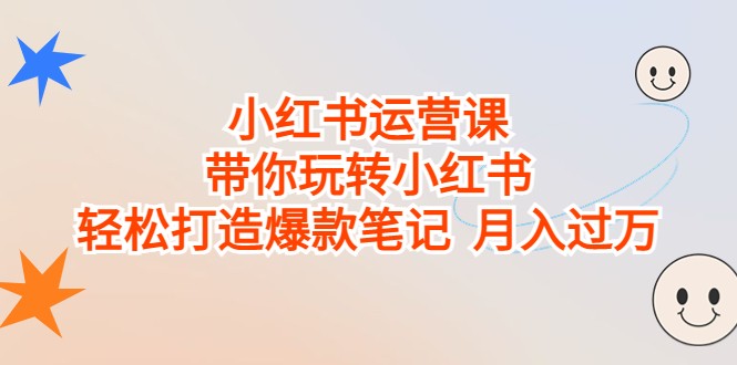 小红书运营课，带你玩转小红书，轻松打造爆款笔记 月入过万-甘南项目网