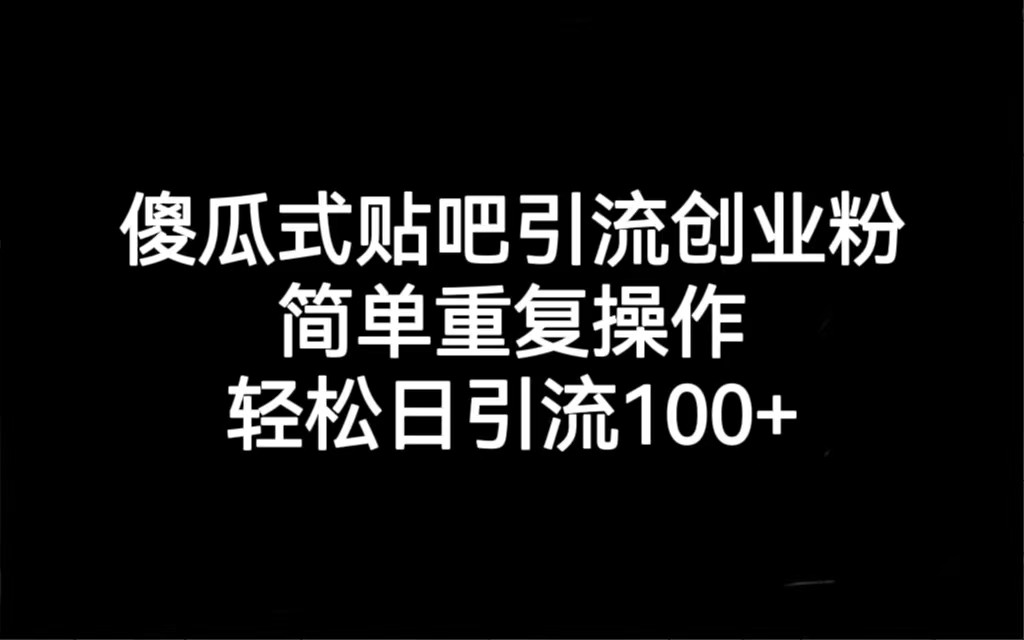 贴吧引流创业粉，喂饭级别教学，轻松日引流100+-甘南项目网