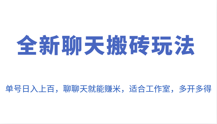 全新聊天搬砖玩法，单号日入上百，聊聊天就能赚米，适合工作室，多开多得。-甘南项目网