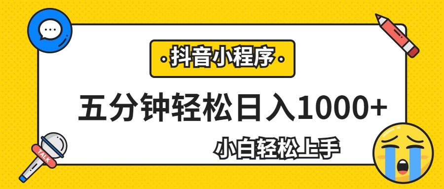 轻松日入1000+，抖音小程序最新思路，每天五分钟，适合0基础小白-甘南项目网