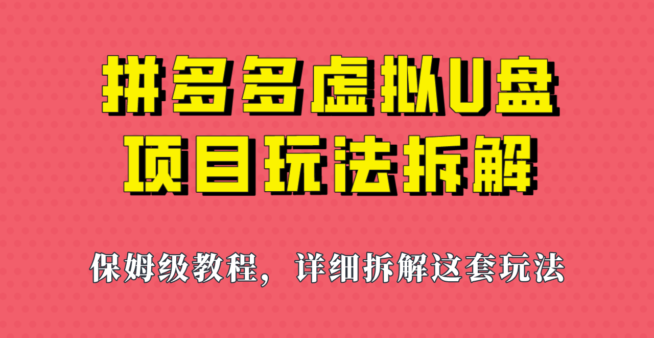 拼多多虚拟U盘项目，保姆级拆解，可多店操作，一天1000左右！-甘南项目网