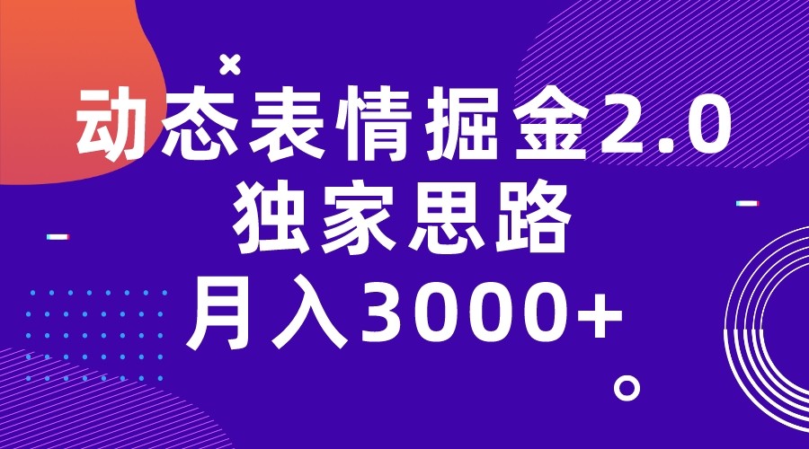 动态表情掘金2.0独家思路 月入3000+，快手过原创独家思路-甘南项目网