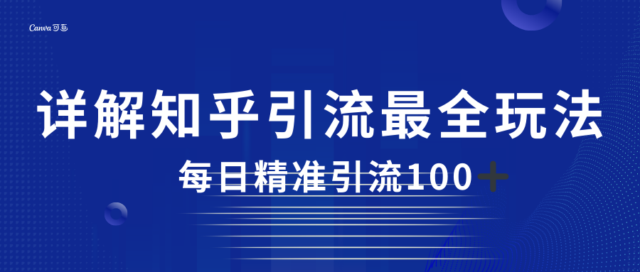 2023知乎引流最全玩法，每日精准引流100＋-甘南项目网