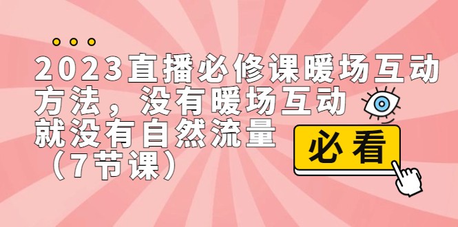 2023直播·必修课暖场互动方法，没有暖场互动，就没有自然流量（7节课）-甘南项目网