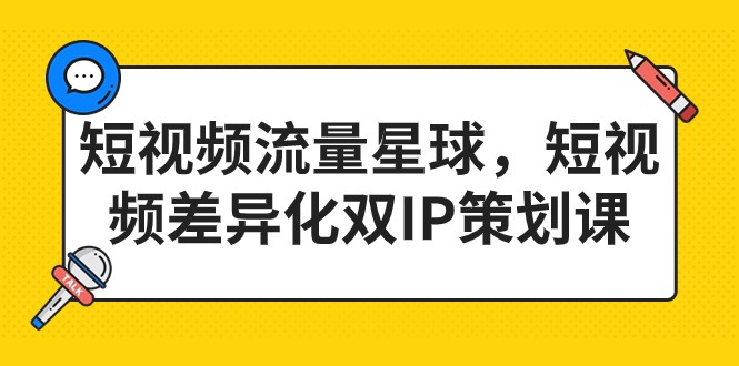 短视频流量星球，短视频差异化双IP策划课（2023新版）-甘南项目网