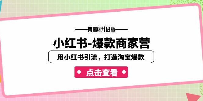 小红书-爆款商家营【第18期升级版】用小红书引流，打造淘宝爆款（16节课）-甘南项目网