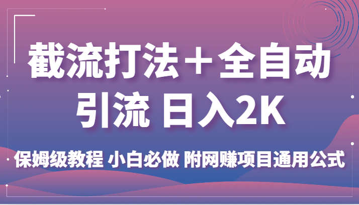 截流打法＋全自动引流 日入2K 保姆级教程 小白必做   附网赚项目通用公式-甘南项目网