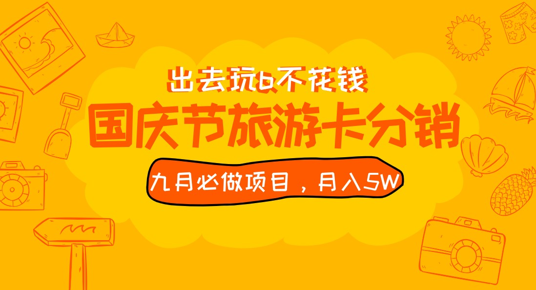 九月必做国庆节旅游卡最新分销玩法教程，月入5W+，全国可做 免费代理-甘南项目网