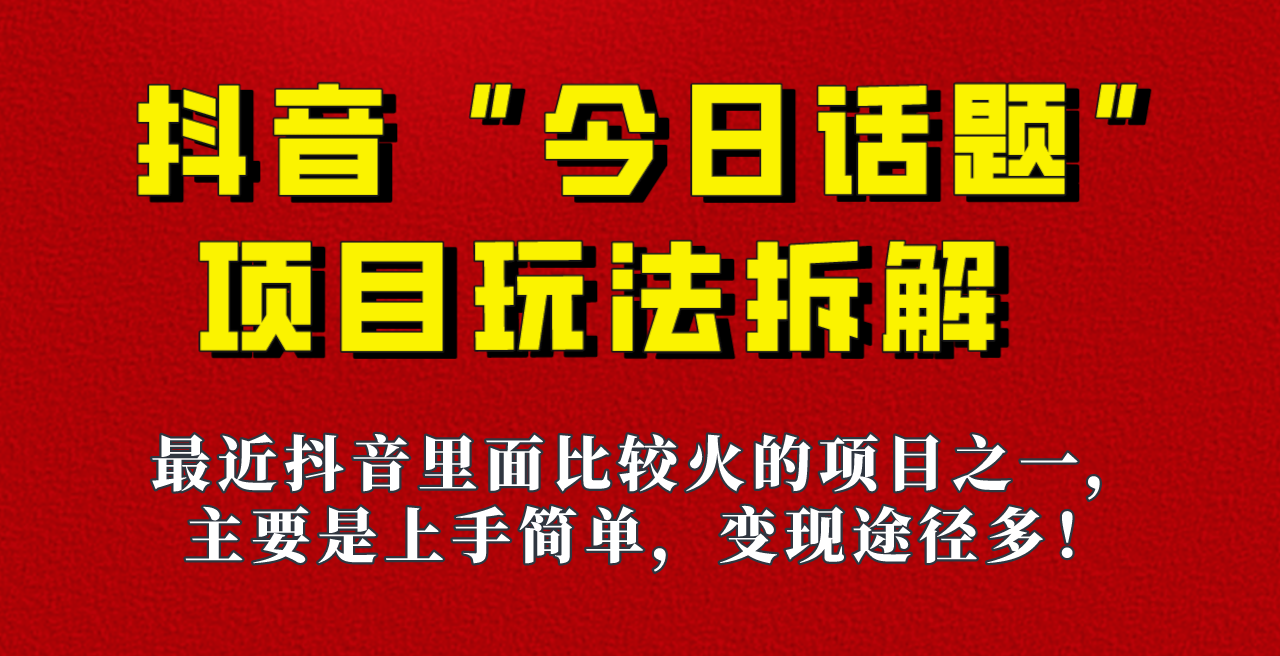 《今日话题》保姆级玩法拆解，抖音很火爆的玩法，六种变现方式助你快速拿到结果！-甘南项目网