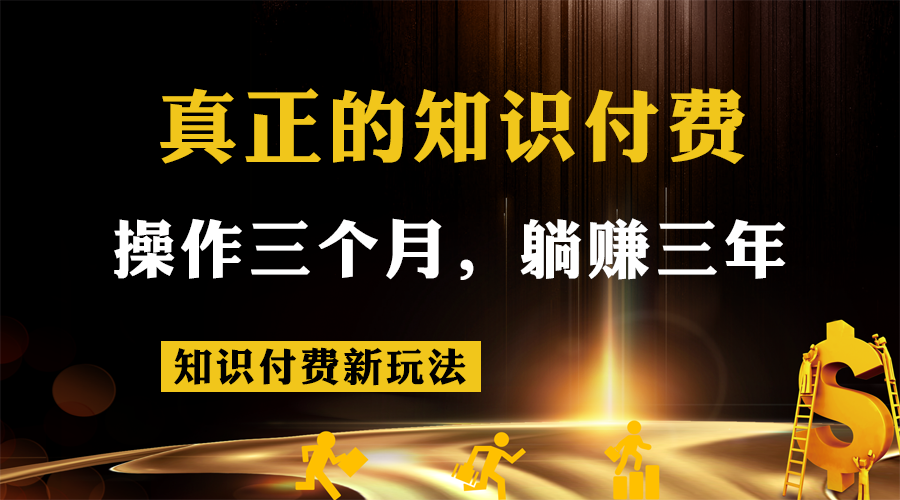 知识付费新玩法，真正的知识付费操作三个月，躺赚三年-甘南项目网