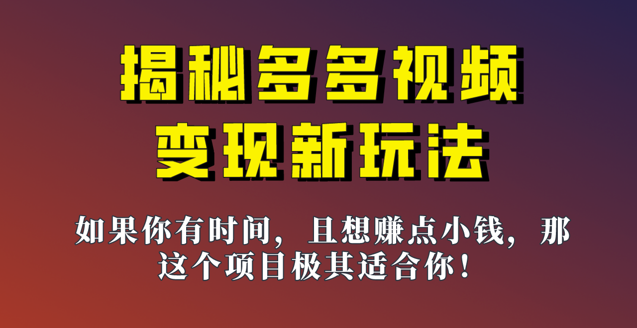 揭秘一天200多的，多多视频新玩法，新手小白也能快速上手的操作！-甘南项目网