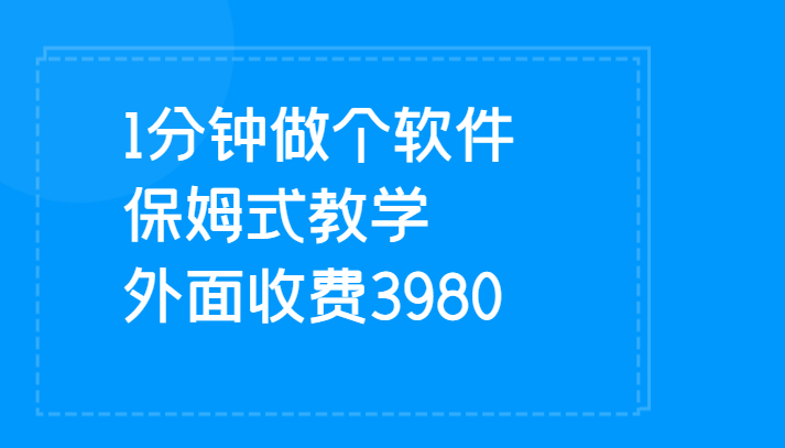 1分钟做个软件  有人靠这个已经赚100W 保姆式教学  外面收费3980-甘南项目网