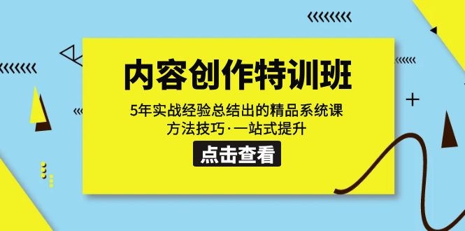 内容创作·特训班：5年实战经验总结出的精品系统课 方法技巧·一站式提升-甘南项目网