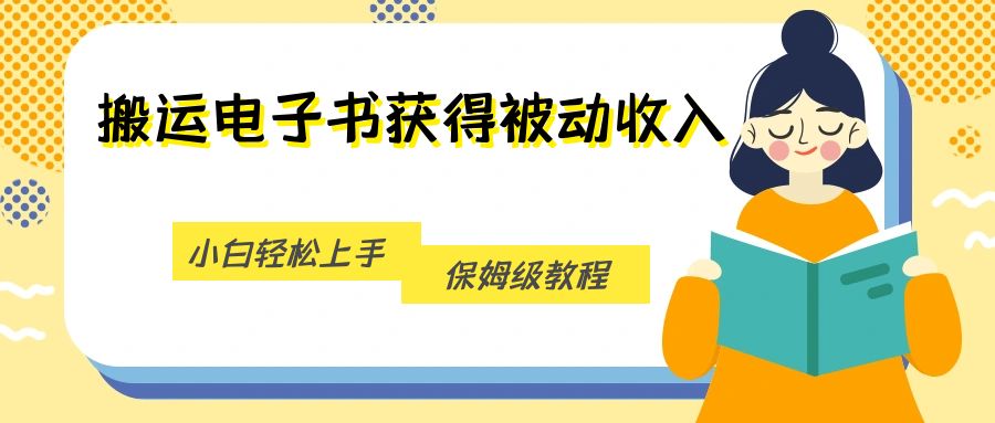 搬运电子书获得被动收入，小白轻松上手，保姆级教程-甘南项目网