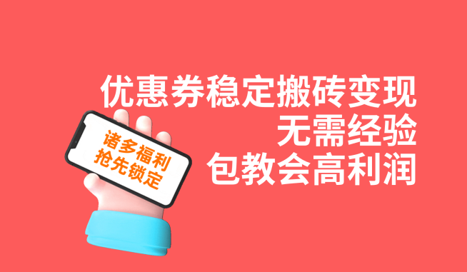 优惠券稳定搬砖变现，无需经验，高利润，详细操作教程！-甘南项目网