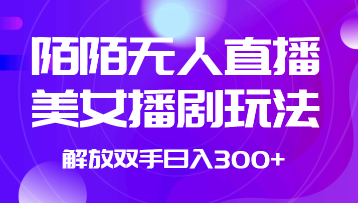 外面收费1980的陌陌无人直播美女播剧玩法 解放双手日入300+-甘南项目网