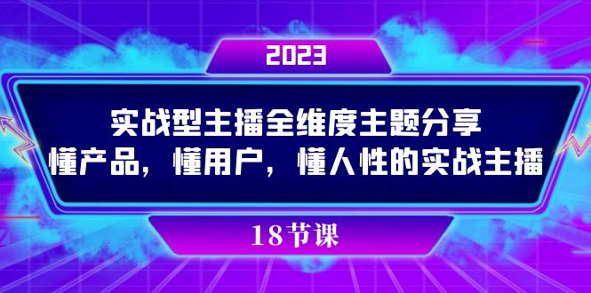 实操型主播全维度主题分享，懂产品，懂用户，懂人性的实战主播-甘南项目网