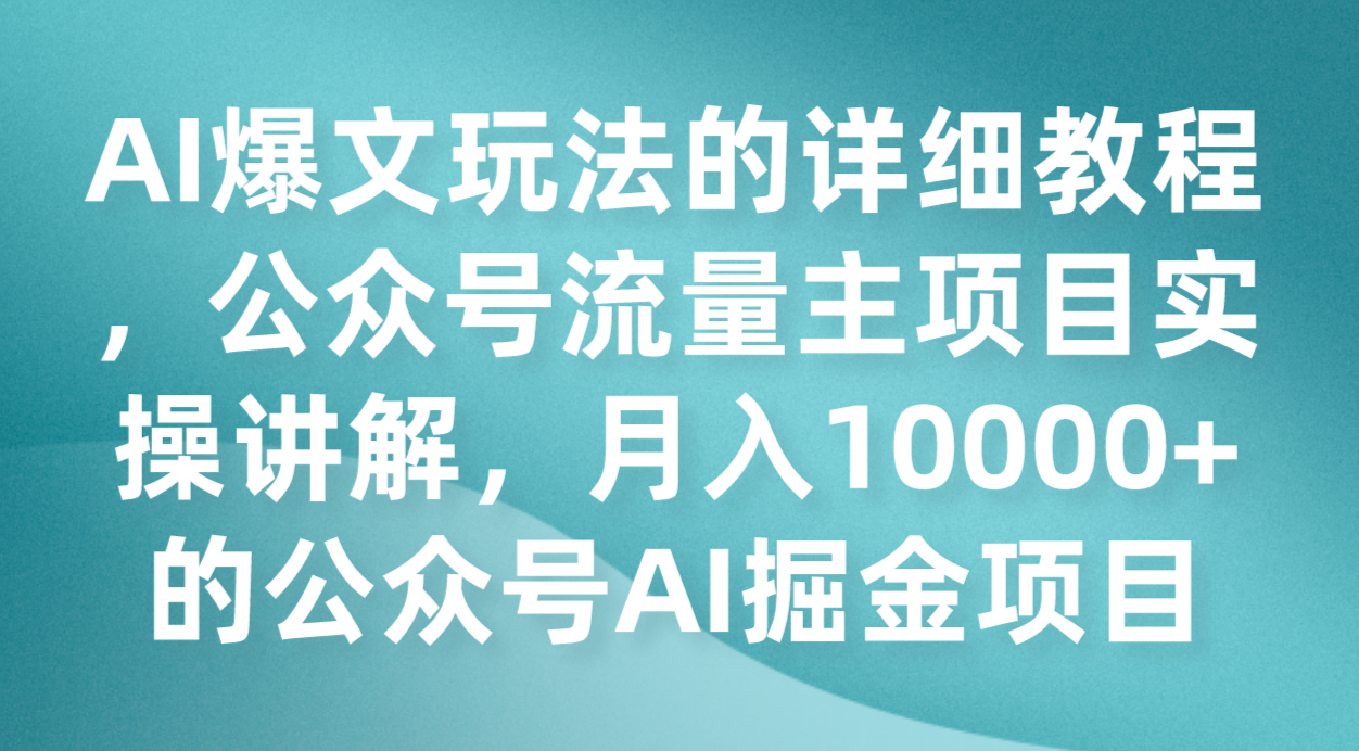 AI爆文玩法的详细教程，公众号流量主项目实操讲解，月入10000+的公众号AI掘金项目-甘南项目网