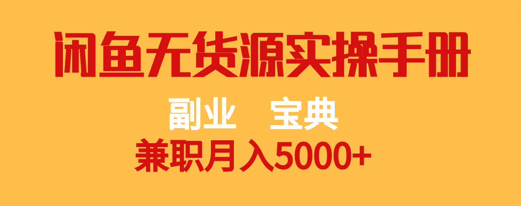 副业宝典 兼职月入5000+  闲鱼无货源实操手册-甘南项目网