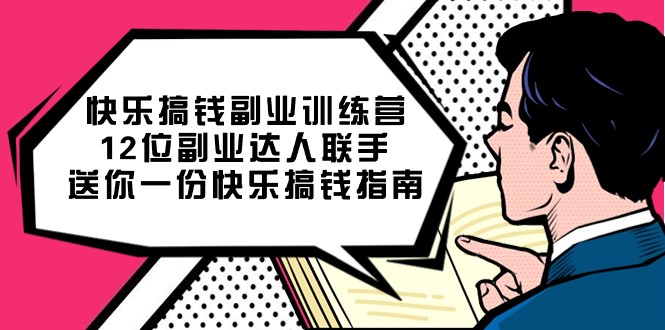 快乐搞钱副业训练营，12位副业达人联手送你一份快乐搞钱指南-甘南项目网