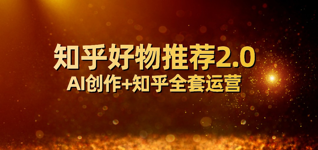 全网首发知乎好物推荐2.0玩法，小白轻松月入5000+，附知乎全套运营-甘南项目网