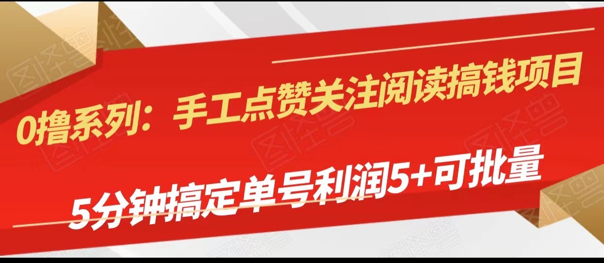 手工点赞关注阅读搞钱项目，5分钟搞定单号每天5+，可批量操作-甘南项目网