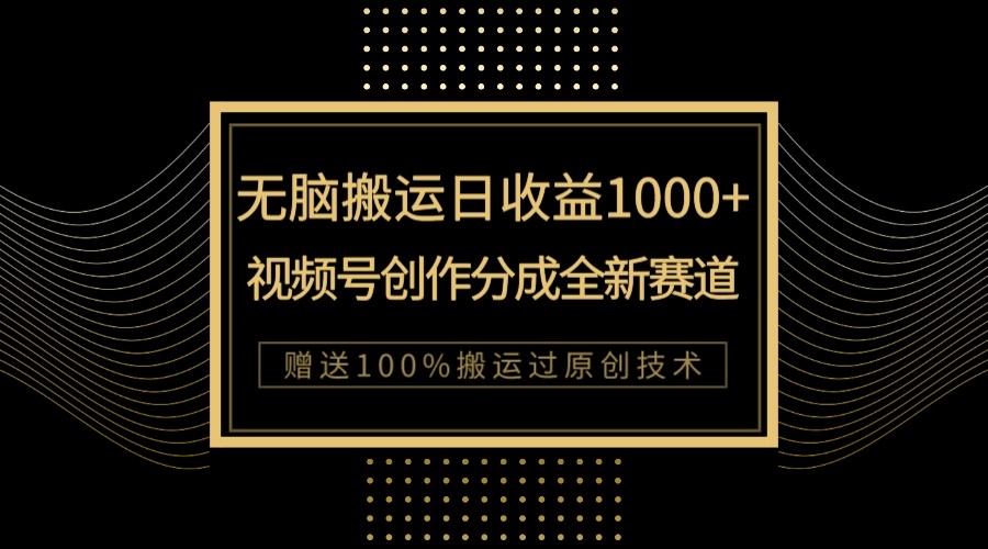 单日收益1000+，新类目新赛道，视频号创作分成无脑搬运100%上热门-甘南项目网