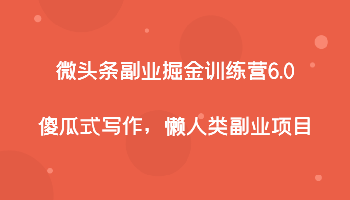 微头条副业掘金训练营6.0，傻瓜式写作，懒人类副业项目-甘南项目网