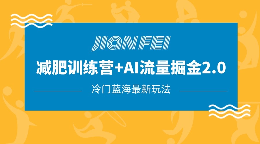 冷门减肥赛道变现+AI流量主掘金2.0玩法教程，蓝海风口项目，小白轻松月入10000+-甘南项目网