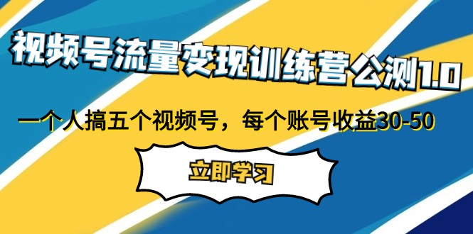 视频号流量变现训练营公测1.0：一个人搞五个视频号，每个账号收益30-50-甘南项目网