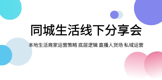 同城生活线下分享会，本地生活商家运营策略 底层逻辑 直播人货场 私域运营-甘南项目网