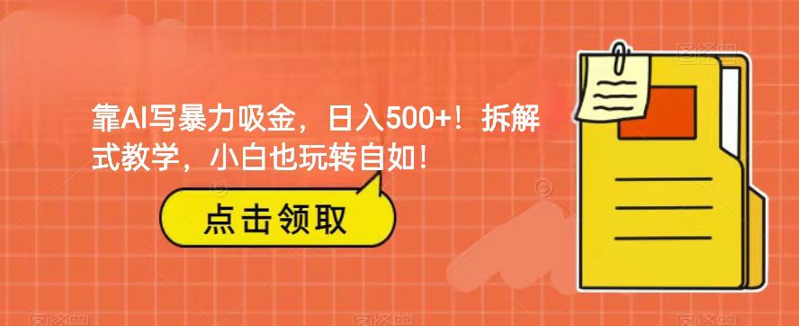 靠AI写暴力吸金！轻松日入500+！拆解式教学，小白也玩转自如！-甘南项目网