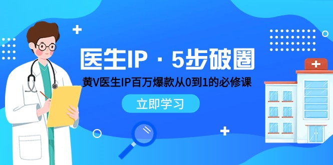 医生IP·5步破圈：黄V医生IP百万爆款从0到1的必修课 学习内容运营的底层逻辑-甘南项目网