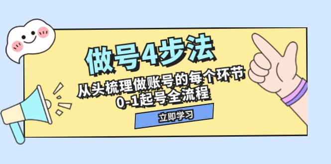 做号4步法，从头梳理做账号的每个环节，0-1起号全流程（44节课）-甘南项目网