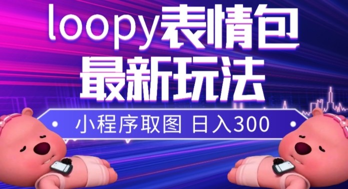 小狸猫loopy表情包小程序取图玩法，最新出的表情包素材-甘南项目网