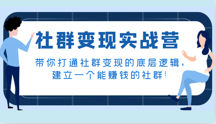 社群变现实战营，带你打通社群变现的底层逻辑，建立一个能赚钱的社群！-甘南项目网