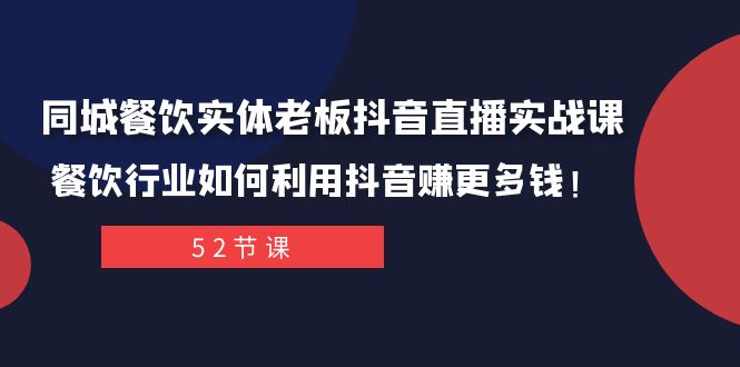 同城餐饮实体老板抖音直播实战课：餐饮行业如何利用抖音赚更多钱！-甘南项目网