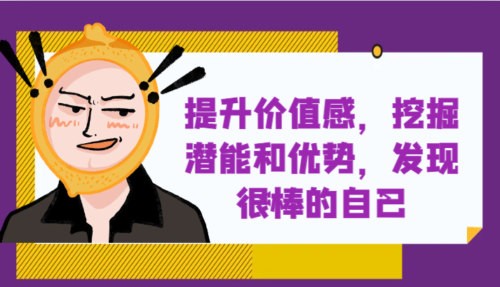 提升自身价值感，挖掘潜能和优势，发现很棒的自己！-甘南项目网