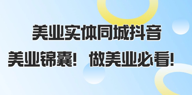 美业实体同城抖音，美业锦囊！做美业必看（58节课）-甘南项目网